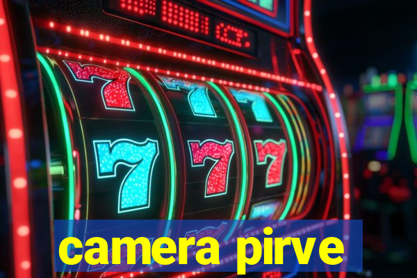 camera pirve